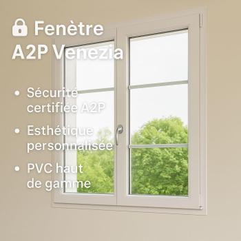 Fenêtre A2P Venezia : sécurité anti-effraction, isolation optimale et design personnalisable, pour un intérieur serein